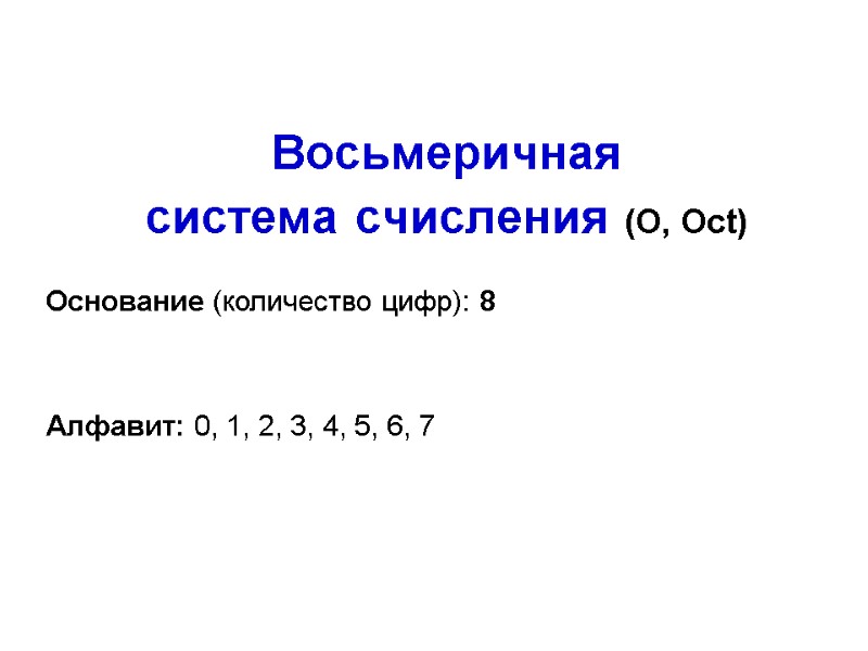 Восьмеричная система счисления (O, Oct)  Основание (количество цифр): 8   Алфавит: 0,